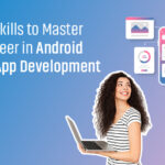 8 Core Skills to Master for a Career in Android Mobile App Development